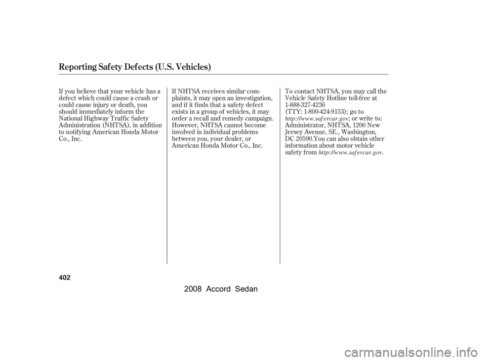 HONDA ACCORD SEDAN 2008  Owners Manual (in English) If NHTSA receives similar com- 
plaints, it may open an investigation,
and if it f inds that a saf ety def ect 
exists in a group of vehicles, it may 
order a recall and remedy campaign.
However, NHTS