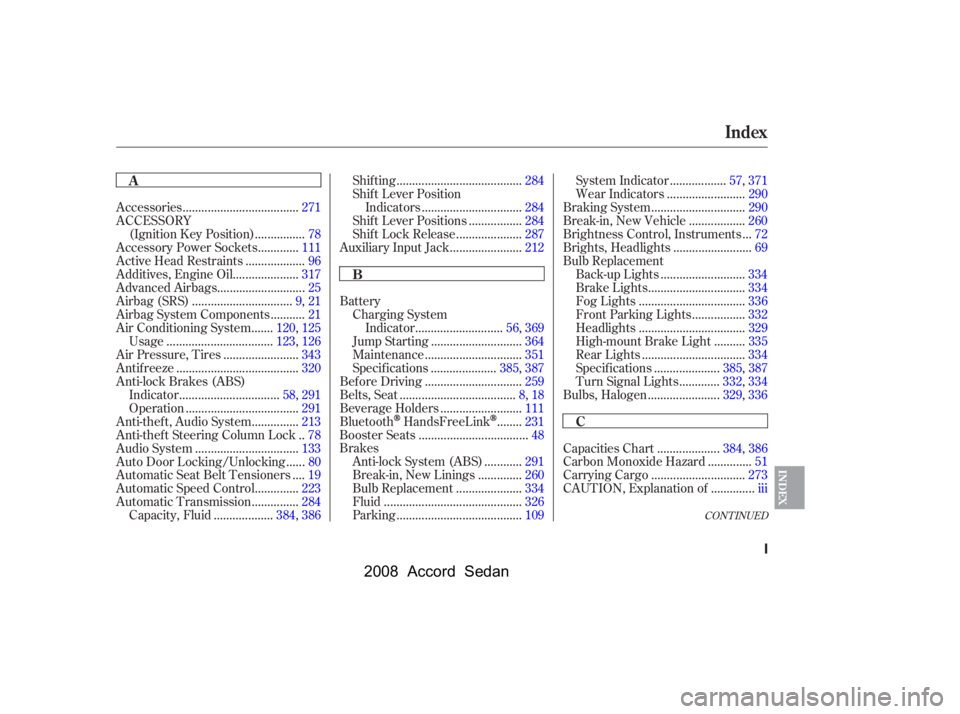 HONDA ACCORD SEDAN 2008  Owners Manual (in English) 
CONT INUED
...................
Capacities Chart .384,386
.............
Carbon Monoxide Hazard .51
.............................
Carrying Cargo .273
.............
CAUTION, Explanation of .iii
........