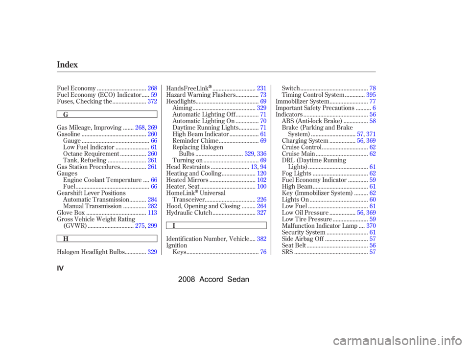 HONDA ACCORD SEDAN 2008  Owners Manual (in English) ...............................
Fuel Economy .268
....
Fuel Economy (ECO) Indicator .59
.....................
Fuses, Checking the .372
...
Identif ication Number, Vehicle .382 
Ignition
..............