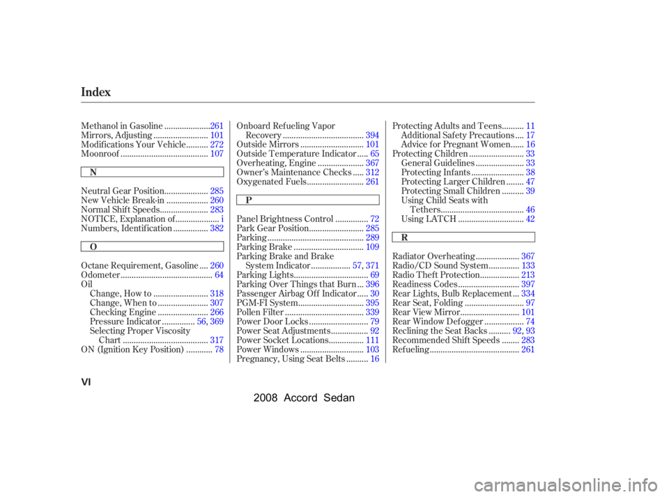 HONDA ACCORD SEDAN 2008  Owners Manual (in English) 
...................
Neutral Gear Position .285
..................
New Vehicle Break-in .260
.....................
Normal Shif t Speeds .283
...................
NOTICE, Explanation of .i
.............