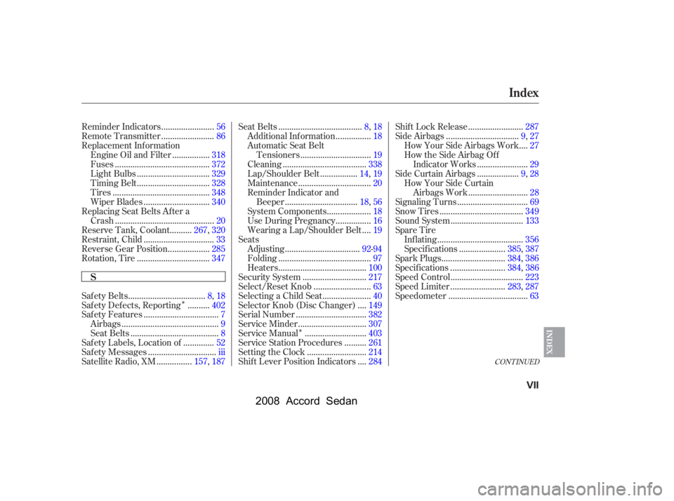 HONDA ACCORD SEDAN 2008  Owners Manual (in English) 
ÎÎ
CONT INUED
..................................
Saf ety Belts .8,18
.........
Safety Defects, Reporting .402
.................................
Saf ety Features .7
...............................