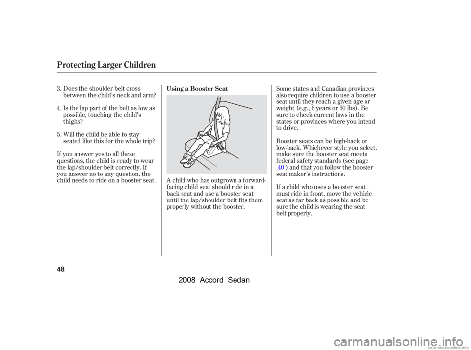 HONDA ACCORD SEDAN 2008   (in English) Workshop Manual Does the shoulder belt cross 
between the child’s neck and arm? 
Is the lap part of the belt as low as 
possible, touching the child’s
thighs? 
Will the child be able to stay 
seated like this f o