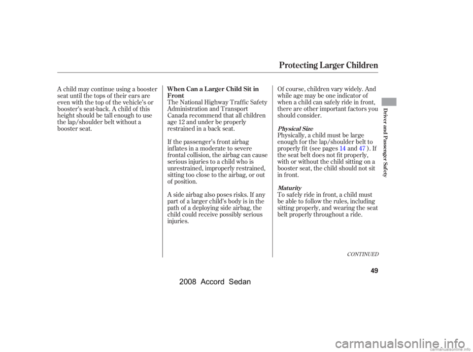 HONDA ACCORD SEDAN 2008  Owners Manual (in English) CONT INUED
Of course, children vary widely. And 
while age may be one indicator of
when a child can saf ely ride in f ront, 
there are other important f actors you 
should consider. 
Physically, a chi