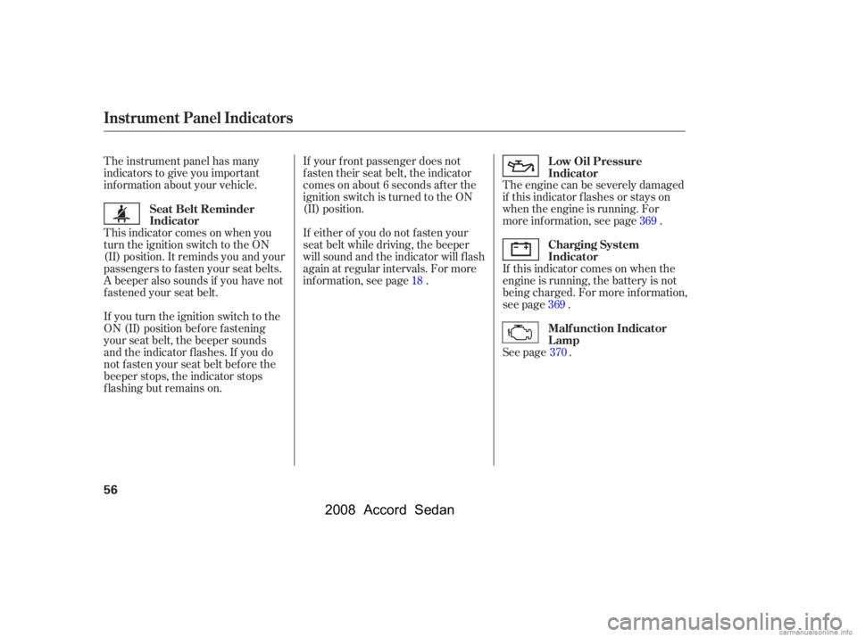 HONDA ACCORD SEDAN 2008   (in English) Workshop Manual The instrument panel has many 
indicators to give you important
inf ormation about your vehicle. The engine can be severely damagedif this indicator f lashes or stays on
when the engine is running. Fo