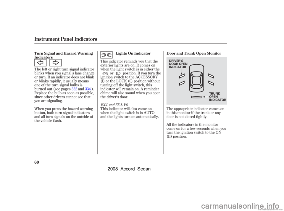 HONDA ACCORD SEDAN 2008  Owners Manual (in English) The lef t or right turn signal indicator 
blinks when you signal a lane change
or turn. If an indicator does not blink 
or blinks rapidly, it usually means 
one of the turn signal bulbs is
burned out 