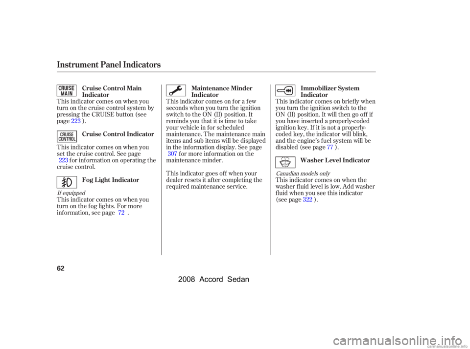 HONDA ACCORD SEDAN 2008  Owners Manual (in English) This indicator comes on f or a f ew 
seconds when you turn the ignition
switch to the ON (II) position. It 
remindsyouthatitistimetotake 
your vehicle in f or scheduled
maintenance. The maintenance ma