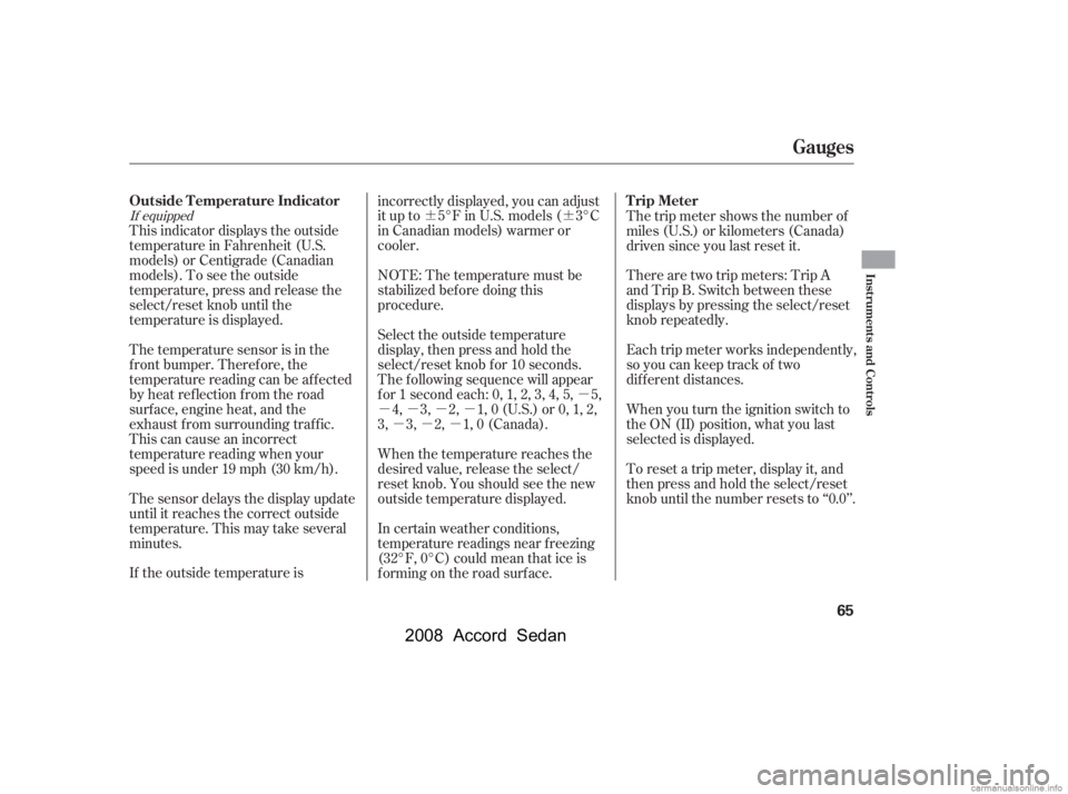 HONDA ACCORD SEDAN 2008  Owners Manual (in English) ¶¶µ
µµµµ µµµIf equipped
This indicator displays the outside 
temperature in Fahrenheit (U.S.
models) or Centigrade (Canadian 
models). To see the outside 
temperature, press and re