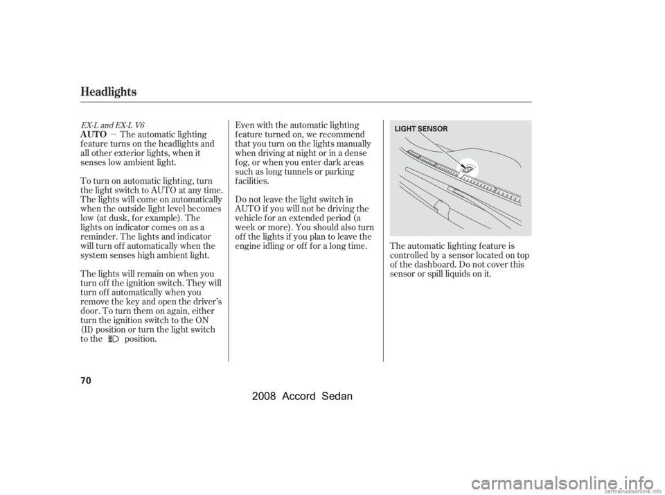 HONDA ACCORD SEDAN 2008   (in English) User Guide µEven with the automatic lighting 
f eature turned on, we recommend
thatyouturnonthelightsmanually
when driving at night or in a dense 
f og, or when you enter dark areas 
such as long tunnels or pa