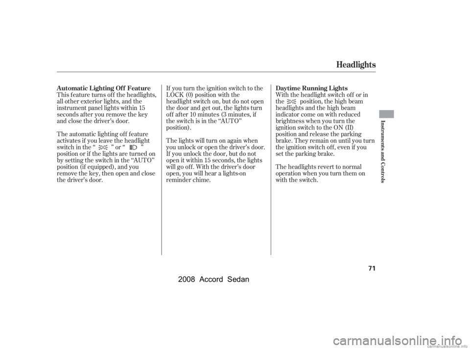 HONDA ACCORD SEDAN 2008   (in English) Manual PDF This f eature turns of f the headlights, 
all other exterior lights, and the
instrument panel lights within 15 
seconds after you remove the key 
and close the driver’s door. 
The automatic lighting