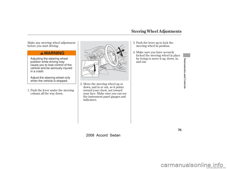 HONDA ACCORD SEDAN 2008   (in English) Manual PDF Make any steering wheel adjustment 
bef ore you start driving.Move the steering wheel up or 
down, and in or out, so it points
toward your chest, not toward
your f ace. Make sure you can see
the instr