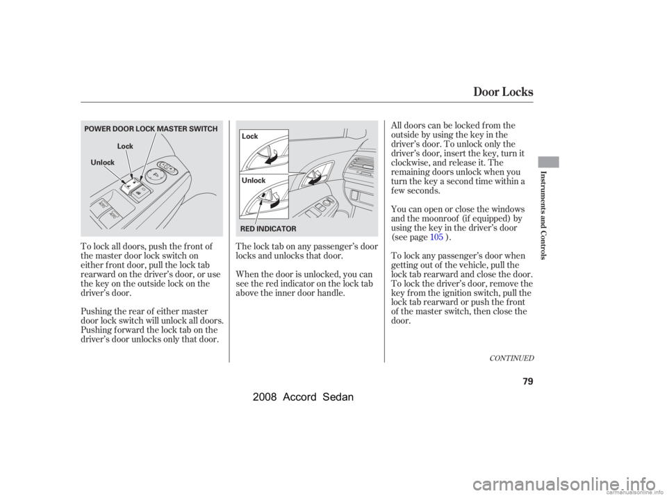 HONDA ACCORD SEDAN 2008   (in English) Manual Online The lock tab on any passenger’s door 
locks and unlocks that door. 
When the door is unlocked, you can 
seetheredindicatoronthelocktab
above the inner door handle.Youcanopenorclosethewindows
and the