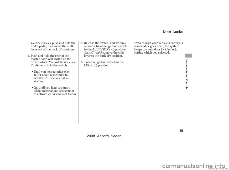 HONDA ACCORD SEDAN 2008   (in English) Manual Online Release the switch, and within 5 
seconds, turn the ignition switch
to the ACCESSORY (I) position.move the shif t
lever to the Park (P) position. 
Turn the ignition switch to the 
LOCK (0) position.
O