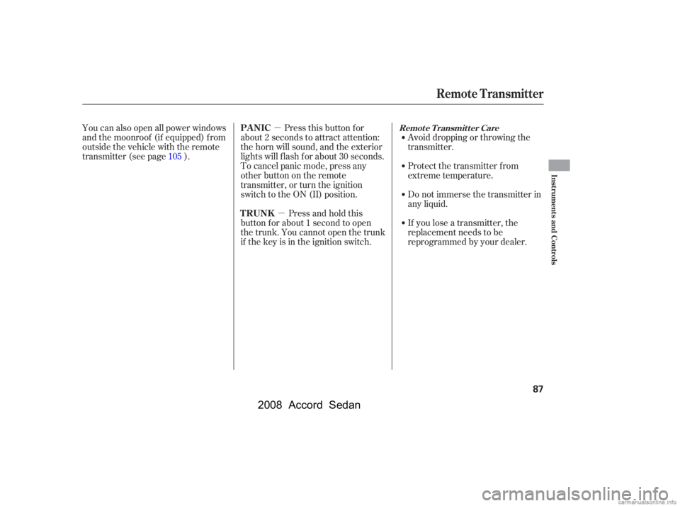 HONDA ACCORD SEDAN 2008  Owners Manual (in English) µµ Pressthisbuttonfor
about 2 seconds to attract attention: 
the horn will sound, and the exterior 
lights will f lash f or about 30 seconds. 
To cancel panic mode, press any
other button on the r