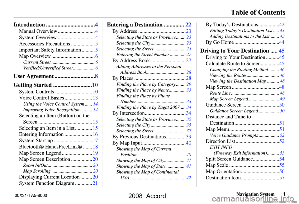 HONDA ACCORD SEDAN 2008  Navigation Manual (in English) Navigation System1
Table of Contents
Introduction ..................................4
Manual Overview ............................4
System Overview ............................4
Accessories Precaution