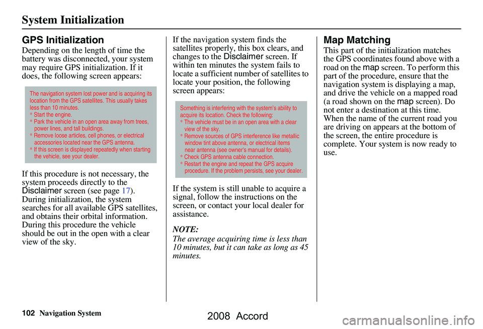 HONDA ACCORD SEDAN 2008 Navigation Manual (in English) 102Navigation System
System Initialization
GPS Initialization
Depending on the length of time the
battery was disconnected, your system
may require GPS initialization. If it
does, the following sc HONDA ACCORD SEDAN 2008 Navigation Manual (in English) 102Navigation System
System Initialization
GPS Initialization
Depending on the length of time the
battery was disconnected, your system
may require GPS initialization. If it
does, the following sc