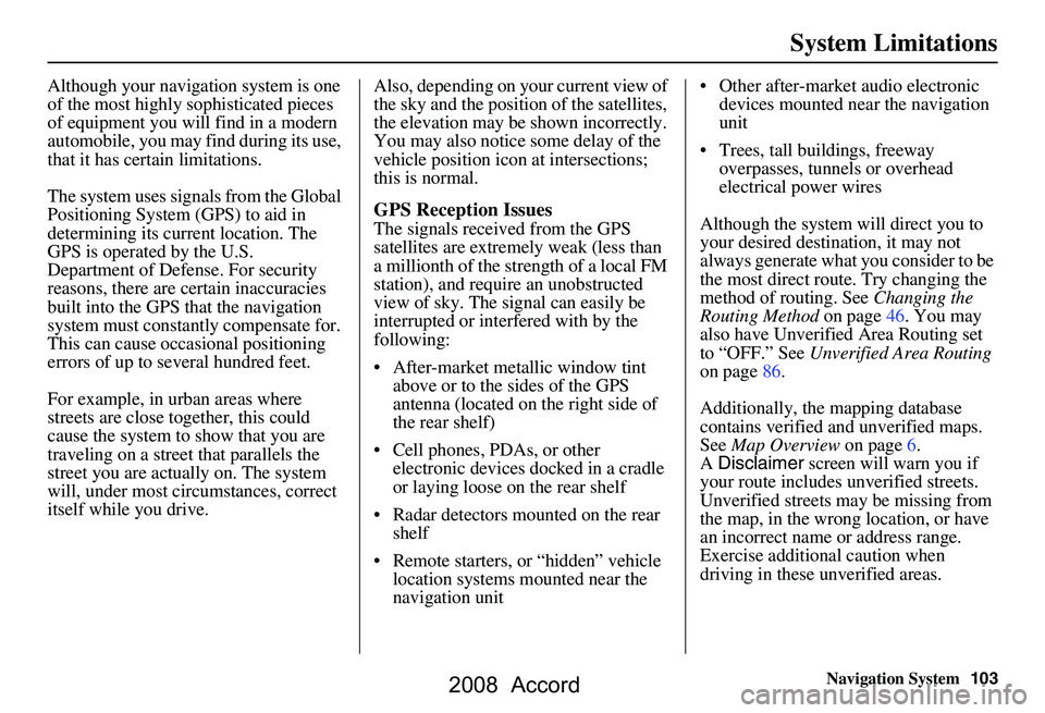 HONDA ACCORD SEDAN 2008 Navigation Manual (in English) Navigation System103
System Limitations
Although your navigation system is one
of the most highly sophisticated pieces
of equipment you will find in a modern
automobile, you may find during its us HONDA ACCORD SEDAN 2008 Navigation Manual (in English) Navigation System103
System Limitations
Although your navigation system is one
of the most highly sophisticated pieces
of equipment you will find in a modern
automobile, you may find during its us