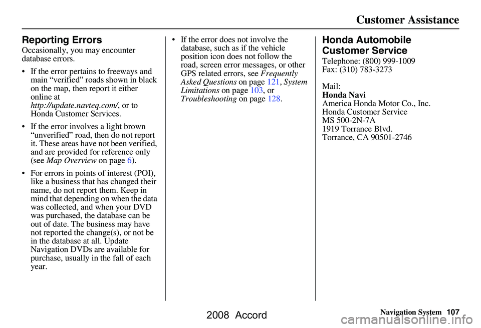 HONDA ACCORD SEDAN 2008  Navigation Manual (in English) Navigation System107
Customer Assistance
Reporting Errors
Occasionally, you may encounter  
database errors. 
 If the error pertains to freeways and 
main “verified” roads shown in black  
on the