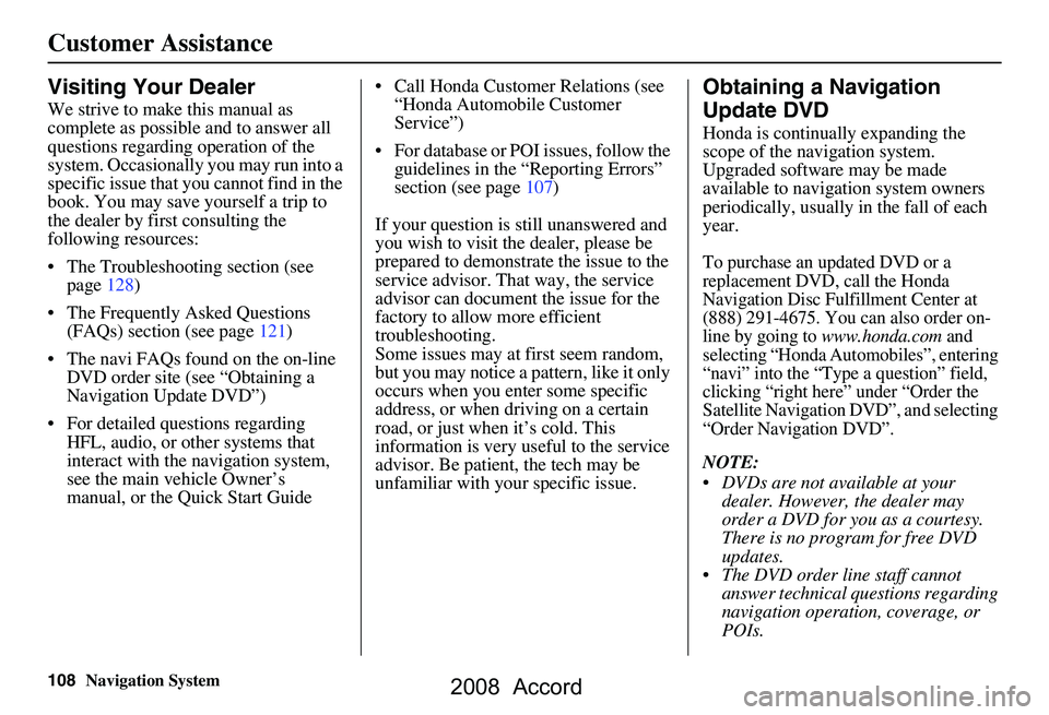 HONDA ACCORD SEDAN 2008  Navigation Manual (in English) 108Navigation System
Customer Assistance
Visiting Your Dealer
We strive to make this manual as  
complete as possible and to answer all 
questions regarding operation of the 
system. Occasionally you 