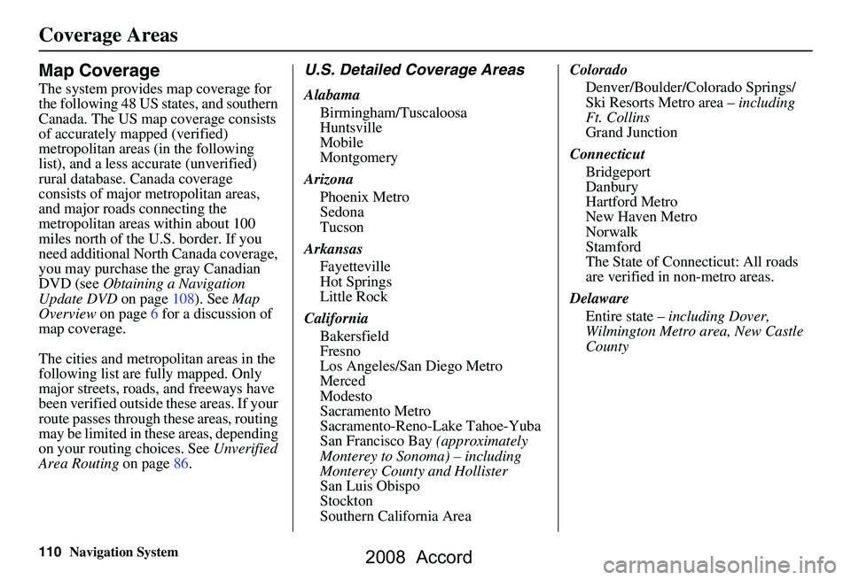 HONDA ACCORD SEDAN 2008 Navigation Manual (in English) 110Navigation System
Coverage Areas
Map Coverage
The system provides map coverage for
the following 48 US states, and southern
Canada. The US map coverage consists
of accurately mapped (verified) HONDA ACCORD SEDAN 2008 Navigation Manual (in English) 110Navigation System
Coverage Areas
Map Coverage
The system provides map coverage for
the following 48 US states, and southern
Canada. The US map coverage consists
of accurately mapped (verified)