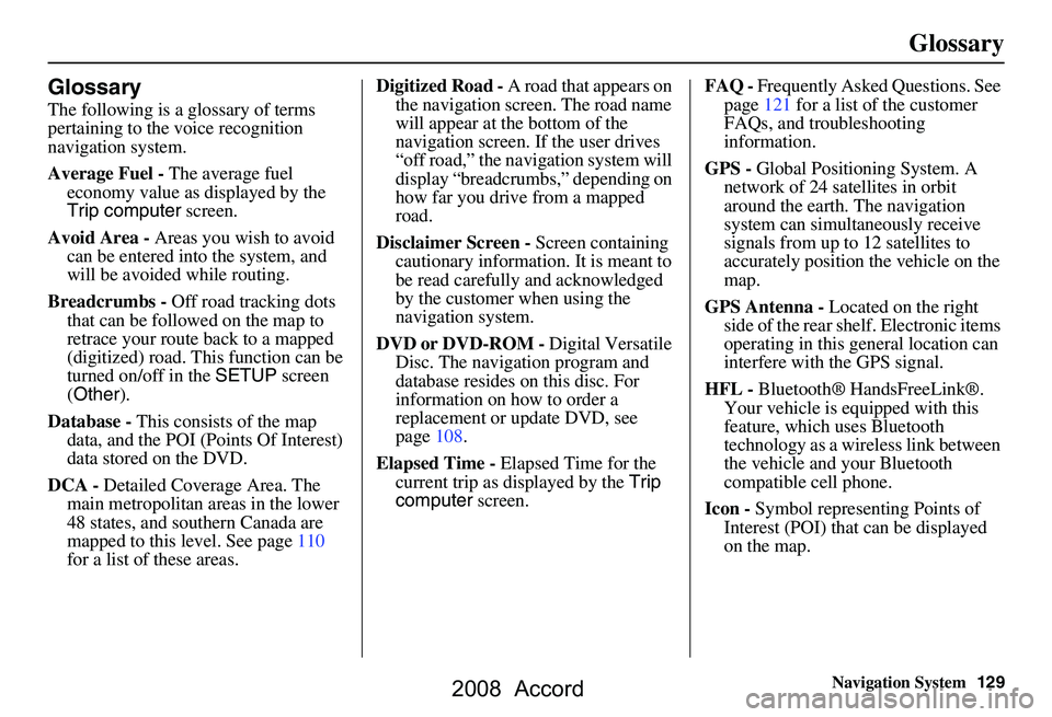 HONDA ACCORD SEDAN 2008 Navigation Manual (in English) Navigation System129
Glossary
Glossary
The following is a glossary of terms
pertaining to the voice recognition
navigation system.
Average Fuel - The average fuel
economy value as displayed by th HONDA ACCORD SEDAN 2008 Navigation Manual (in English) Navigation System129
Glossary
Glossary
The following is a glossary of terms
pertaining to the voice recognition
navigation system.
Average Fuel - The average fuel
economy value as displayed by th