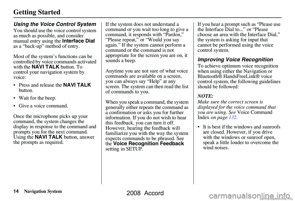 HONDA ACCORD SEDAN 2008 Navigation Manual (in English) 14Navigation System
Getting Started
Using the Voice Control System
You should use the voice control system
as much as possible, and consider
manual entry using the Interface Dial
as a “back-up HONDA ACCORD SEDAN 2008 Navigation Manual (in English) 14Navigation System
Getting Started
Using the Voice Control System
You should use the voice control system
as much as possible, and consider
manual entry using the Interface Dial
as a “back-up