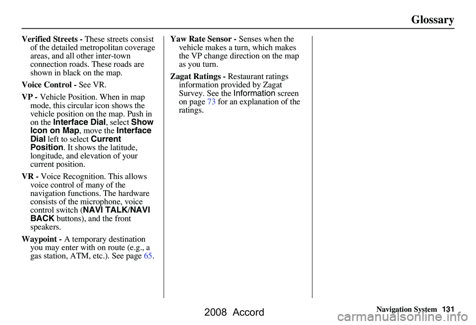 HONDA ACCORD SEDAN 2008 Navigation Manual (in English) Navigation System131
Glossary
Verified Streets - These streets consist
of the detailed metropolitan coverage
areas, and all other inter-town
connection roads. These roads are
shown in black on t HONDA ACCORD SEDAN 2008 Navigation Manual (in English) Navigation System131
Glossary
Verified Streets - These streets consist
of the detailed metropolitan coverage
areas, and all other inter-town
connection roads. These roads are
shown in black on t