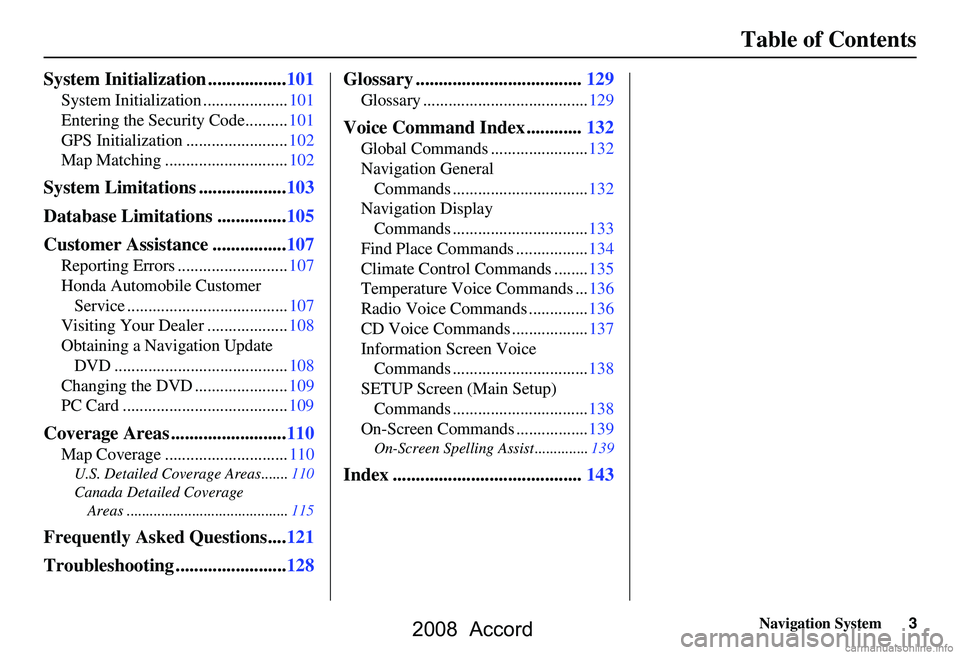 HONDA ACCORD SEDAN 2008  Navigation Manual (in English) Navigation System3
Table of Contents
System Initialization .................101
System Initialization ....................101 
Entering the Security Code..........101
GPS Initialization ..............