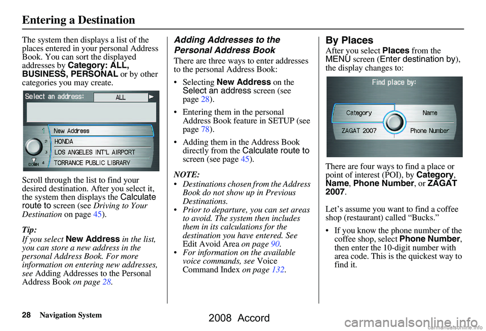 HONDA ACCORD SEDAN 2008  Navigation Manual (in English) 28Navigation System
The system then displays a list of the  
places entered in your personal Address 
Book. You can sort the displayed 
addresses by Category: ALL, 
BUSINESS, PERSONAL  or by other 
ca