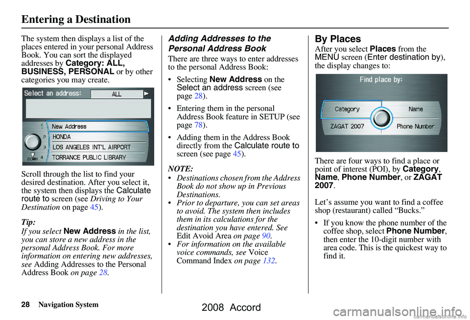HONDA ACCORD SEDAN 2008 Navigation Manual (in English) 28Navigation System
The system then displays a list of the
places entered in your personal Address
Book. You can sort the displayed
addresses by Category: ALL,
BUSINESS, PERSONAL or by other
ca HONDA ACCORD SEDAN 2008 Navigation Manual (in English) 28Navigation System
The system then displays a list of the
places entered in your personal Address
Book. You can sort the displayed
addresses by Category: ALL,
BUSINESS, PERSONAL or by other
ca