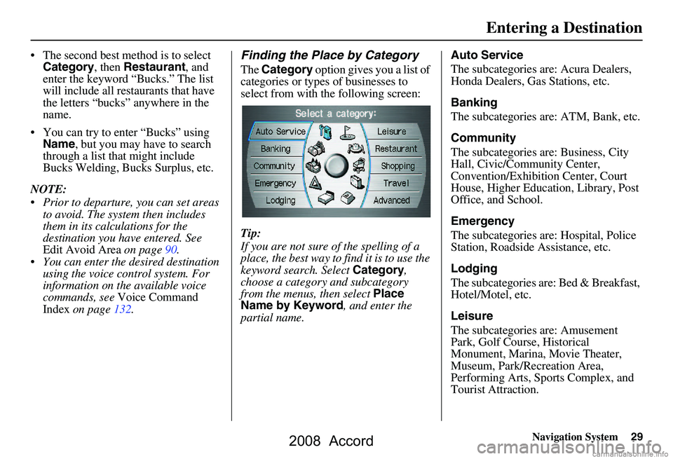 HONDA ACCORD SEDAN 2008  Navigation Manual (in English) Navigation System29
 The second best method is to select 
Category , then Restaurant , and 
enter the keyword “Bucks.” The list  
will include all restaurants that have 
the letters “bucks” a