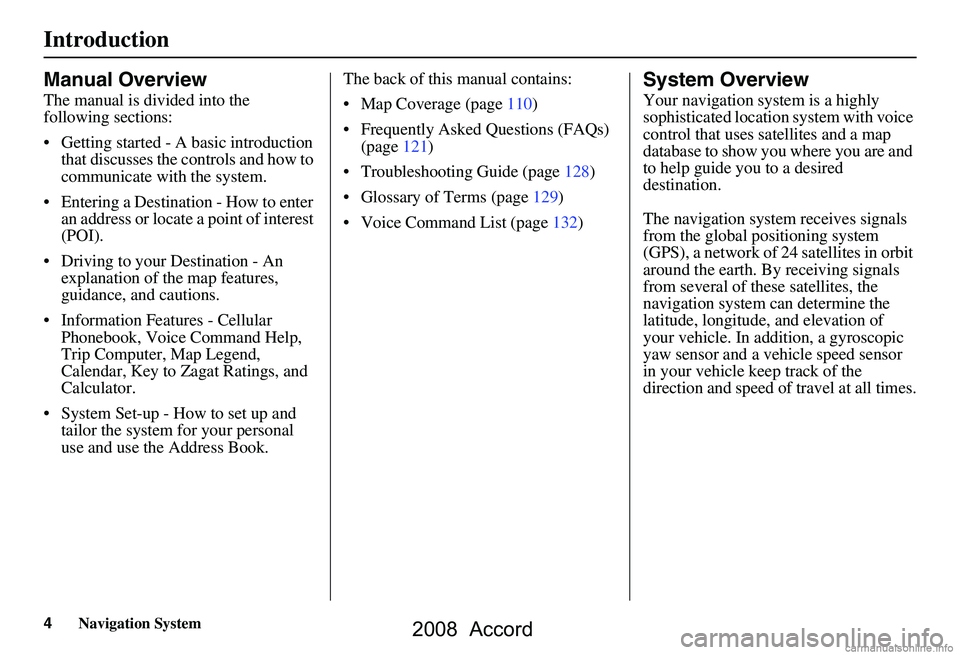 HONDA ACCORD SEDAN 2008  Navigation Manual (in English) 4Navigation System
Introduction
Manual Overview
The manual is divided into the  
following sections: 
 Getting started - A basic introduction that discusses the controls and how to  
communicate with