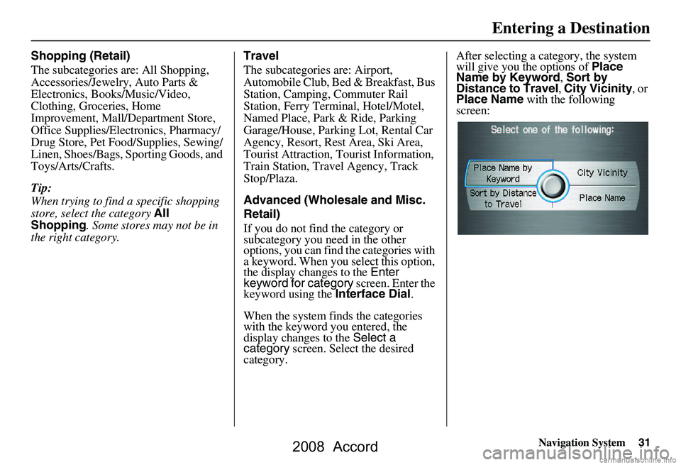 HONDA ACCORD SEDAN 2008 Navigation Manual (in English) Navigation System31
Shopping (Retail)
The subcategories are: All Shopping,
Accessories/Jewelry, Auto Parts &
Electronics, Books/Music/Video,
Clothing, Groceries, Home
Improvement, Mall/Departmen HONDA ACCORD SEDAN 2008 Navigation Manual (in English) Navigation System31
Shopping (Retail)
The subcategories are: All Shopping,
Accessories/Jewelry, Auto Parts &
Electronics, Books/Music/Video,
Clothing, Groceries, Home
Improvement, Mall/Departmen