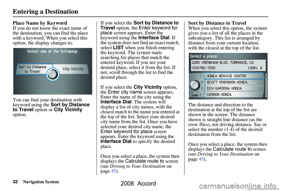 HONDA ACCORD SEDAN 2008  Navigation Manual (in English) 32Navigation System
Place Name by Keyword
If you do not know the exact name of  
the destination, you can find the place 
with a keyword. When you select this 
option, the display changes to: 
You can