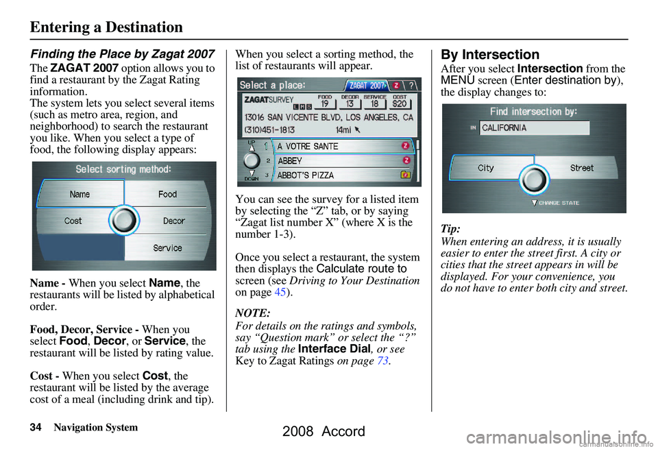 HONDA ACCORD SEDAN 2008 Navigation Manual (in English) 34Navigation System
Finding the Place by Zagat 2007
The ZAGAT 2007 option allows you to
find a restaurant by the Zagat Rating
information.
The system lets you select several items
(such as metro HONDA ACCORD SEDAN 2008 Navigation Manual (in English) 34Navigation System
Finding the Place by Zagat 2007
The ZAGAT 2007 option allows you to
find a restaurant by the Zagat Rating
information.
The system lets you select several items
(such as metro
