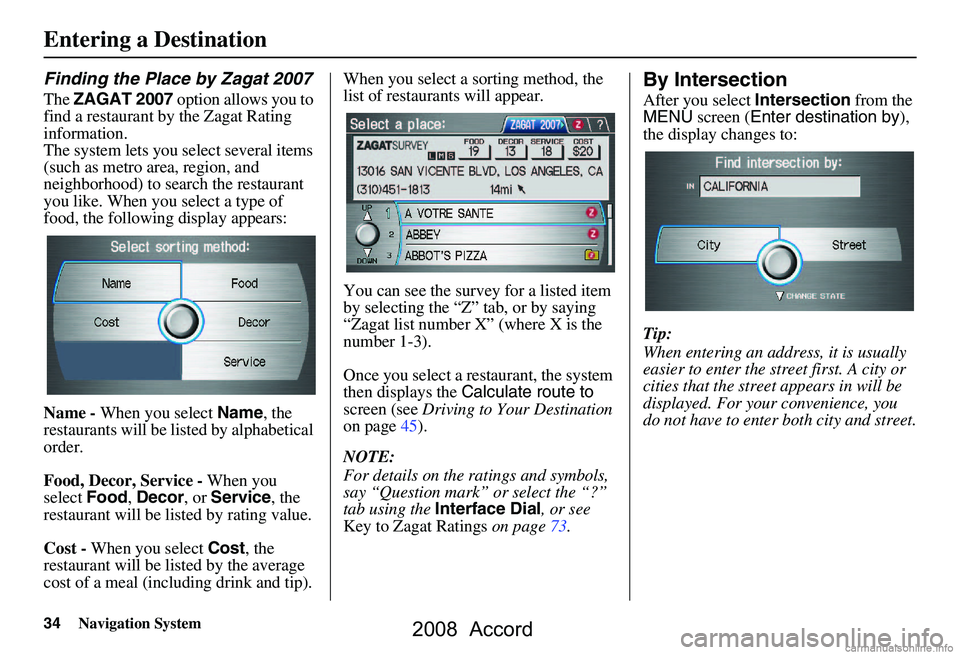 HONDA ACCORD SEDAN 2008  Navigation Manual (in English) 34Navigation System
Finding the Place by Zagat 2007
The ZAGAT 2007  option allows you to 
find a restaurant by the Zagat Rating  
information.
The system lets you select several items 
(such as metro 