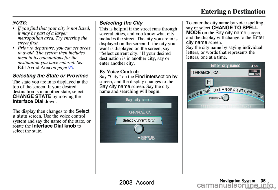 HONDA ACCORD SEDAN 2008 Navigation Manual (in English) Navigation System35
NOTE:
If you find that your city is not listed,
it may be part of a larger
metropolitan area. Try entering the
street first.
Prior to departure, you can set areas to avoi HONDA ACCORD SEDAN 2008 Navigation Manual (in English) Navigation System35
NOTE:
If you find that your city is not listed,
it may be part of a larger
metropolitan area. Try entering the
street first.
Prior to departure, you can set areas to avoi
