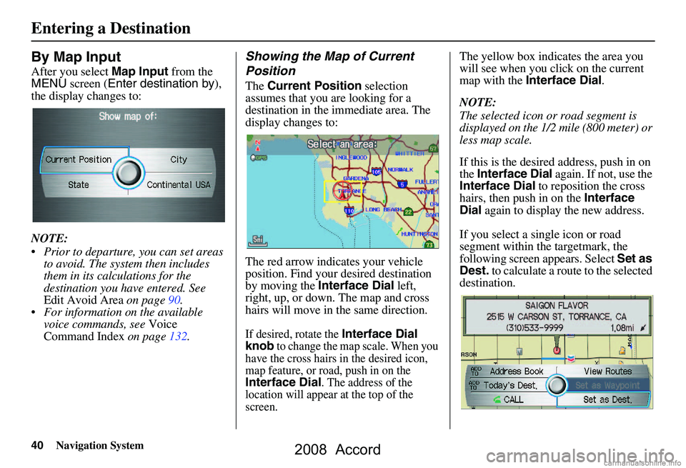 HONDA ACCORD SEDAN 2008 Navigation Manual (in English) 40Navigation System
By Map Input
After you select Map Input from the
MENU screen ( Enter destination by ),
the display changes to:
NOTE:
Prior to departure, you can set areas to avoid. The sys HONDA ACCORD SEDAN 2008 Navigation Manual (in English) 40Navigation System
By Map Input
After you select Map Input from the
MENU screen ( Enter destination by ),
the display changes to:
NOTE:
Prior to departure, you can set areas to avoid. The sys