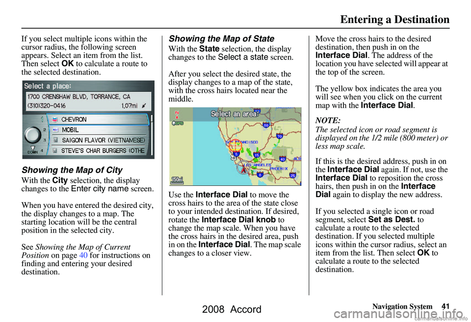 HONDA ACCORD SEDAN 2008 Navigation Manual (in English) Navigation System41
If you select multiple icons within the
cursor radius, the following screen
appears. Select an item from the list.
Then select OK to calculate a route to
the selected destinat HONDA ACCORD SEDAN 2008 Navigation Manual (in English) Navigation System41
If you select multiple icons within the
cursor radius, the following screen
appears. Select an item from the list.
Then select OK to calculate a route to
the selected destinat