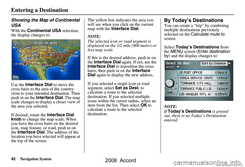 HONDA ACCORD SEDAN 2008 Navigation Manual (in English) 42Navigation System
Entering a Destination
Showing the Map of Continental
USA
With the Continental USA selection,
the display changes to:
Use the Interface Dial to move the
cross hairs to the HONDA ACCORD SEDAN 2008 Navigation Manual (in English) 42Navigation System
Entering a Destination
Showing the Map of Continental
USA
With the Continental USA selection,
the display changes to:
Use the Interface Dial to move the
cross hairs to the
