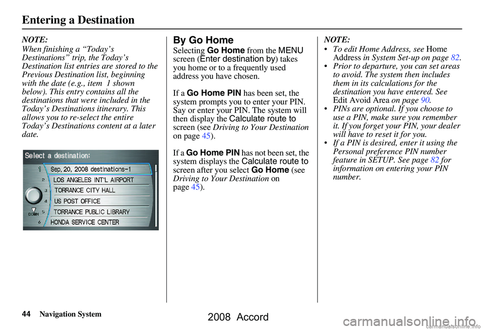 HONDA ACCORD SEDAN 2008 Navigation Manual (in English) 44Navigation System
Entering a Destination
NOTE:
When finishing a “Today’s
Destinations” trip, the Today’s
Destination list entries are stored to the
Previous Destination list, beginning HONDA ACCORD SEDAN 2008 Navigation Manual (in English) 44Navigation System
Entering a Destination
NOTE:
When finishing a “Today’s
Destinations” trip, the Today’s
Destination list entries are stored to the
Previous Destination list, beginning