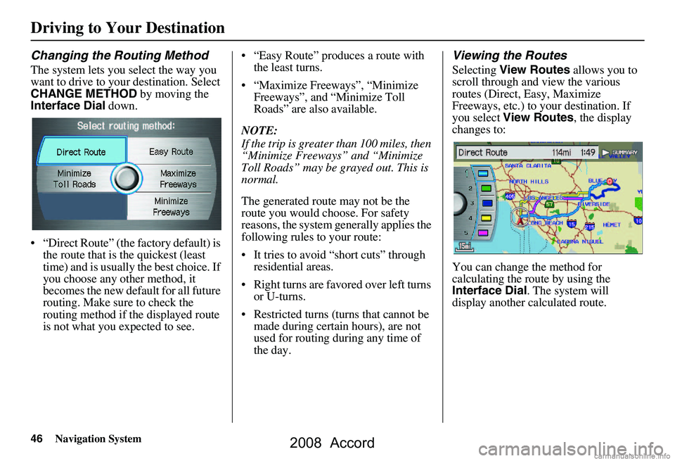 HONDA ACCORD SEDAN 2008 Navigation Manual (in English) 46Navigation System
Driving to Your Destination
Changing the Routing Method
The system lets you select the way you
want to drive to your destination. Select
CHANGE METHOD by moving the
Interface D HONDA ACCORD SEDAN 2008 Navigation Manual (in English) 46Navigation System
Driving to Your Destination
Changing the Routing Method
The system lets you select the way you
want to drive to your destination. Select
CHANGE METHOD by moving the
Interface D