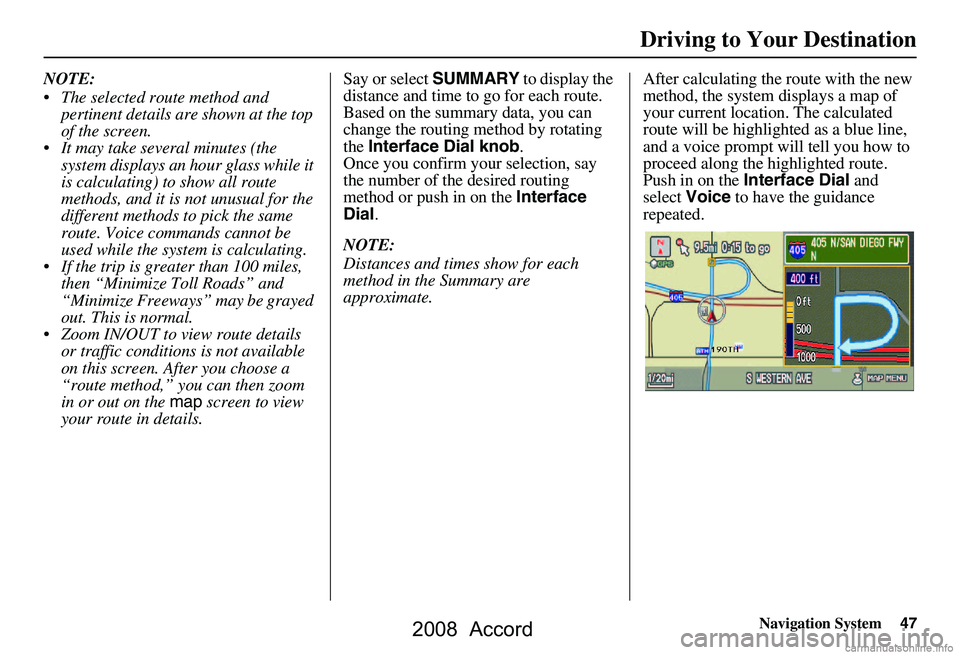 HONDA ACCORD SEDAN 2008  Navigation Manual (in English) Navigation System47
NOTE: 
 The selected route method and 
pertinent details are shown at the top  
of the screen.
 It may take several minutes (the  system displays an hour glass while it 
is calcu