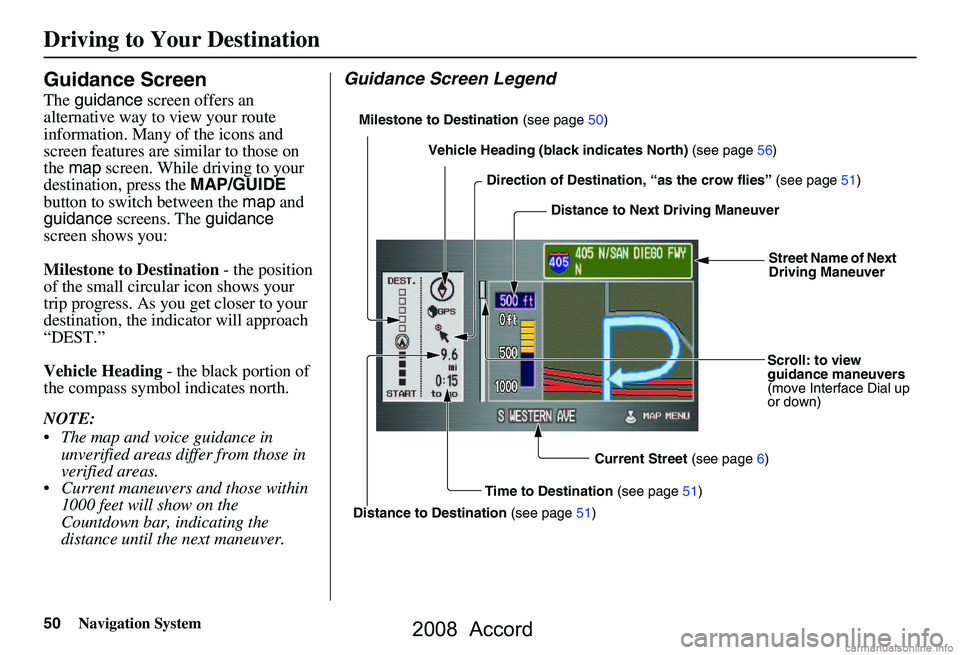 HONDA ACCORD SEDAN 2008  Navigation Manual (in English) 50Navigation System
Driving to Your Destination
Guidance Screen
The guidance  screen offers an 
alternative way to view your route  
information. Many of the icons and 
screen features are similar to 