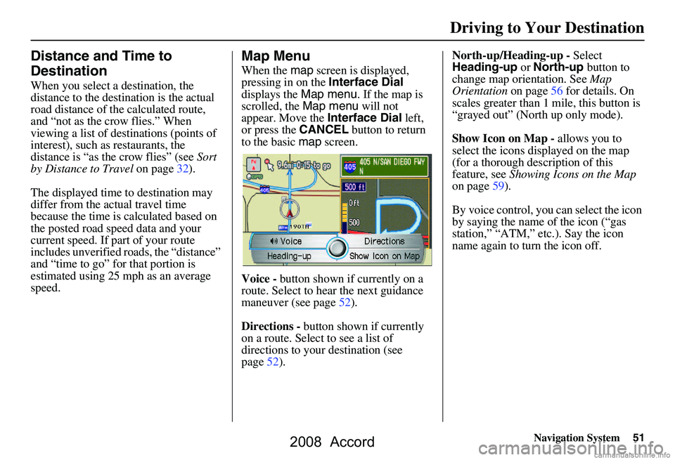HONDA ACCORD SEDAN 2008 Navigation Manual (in English) Navigation System51
Distance and Time to
Destination
When you select a destination, the
distance to the destination is the actual
road distance of the calculated route,
and “not as the crow f HONDA ACCORD SEDAN 2008 Navigation Manual (in English) Navigation System51
Distance and Time to
Destination
When you select a destination, the
distance to the destination is the actual
road distance of the calculated route,
and “not as the crow f