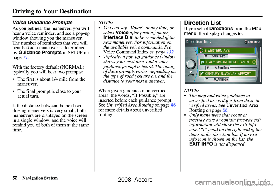HONDA ACCORD SEDAN 2008 Navigation Manual (in English) 52Navigation System
Driving to Your Destination
Voice Guidance Prompts
As you get near the maneuver, you will
hear a voice reminder, and see a pop-up
window showing you the maneuver.
The number of HONDA ACCORD SEDAN 2008 Navigation Manual (in English) 52Navigation System
Driving to Your Destination
Voice Guidance Prompts
As you get near the maneuver, you will
hear a voice reminder, and see a pop-up
window showing you the maneuver.
The number of