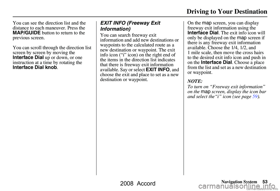 HONDA ACCORD SEDAN 2008 Navigation Manual (in English) Navigation System53
You can see the direction list and the
distance to each maneuver. Press the
MAP/GUIDE button to return to the
previous screen.
You can scroll through the direction list
scre HONDA ACCORD SEDAN 2008 Navigation Manual (in English) Navigation System53
You can see the direction list and the
distance to each maneuver. Press the
MAP/GUIDE button to return to the
previous screen.
You can scroll through the direction list
scre