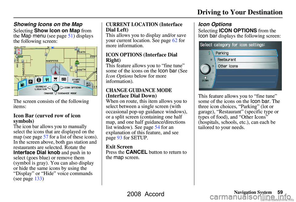 HONDA ACCORD SEDAN 2008  Navigation Manual (in English) Navigation System59
Showing Icons on the Map
Selecting Show Icon on Map  from 
the  Map menu  (see page51) displays 
the following screen: 
The screen consists of the following  
items:
Icon Bar (curv