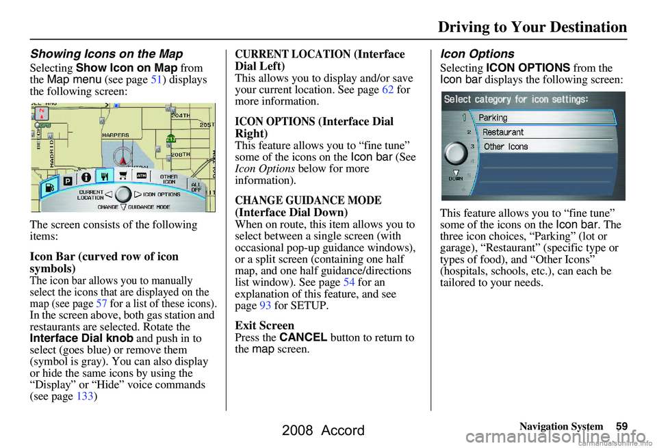 HONDA ACCORD SEDAN 2008 Navigation Manual (in English) Navigation System59
Showing Icons on the Map
Selecting Show Icon on Map from
the Map menu (see page51) displays
the following screen:
The screen consists of the following
items:
Icon Bar (curv HONDA ACCORD SEDAN 2008 Navigation Manual (in English) Navigation System59
Showing Icons on the Map
Selecting Show Icon on Map from
the Map menu (see page51) displays
the following screen:
The screen consists of the following
items:
Icon Bar (curv