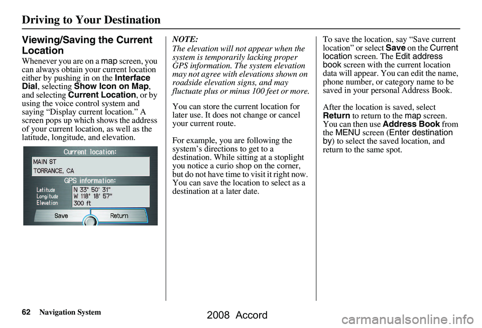 HONDA ACCORD SEDAN 2008 Navigation Manual (in English) 62Navigation System
Driving to Your Destination
Viewing/Saving the Current
Location
Whenever you are on a map screen, you
can always obtain your current location
either by pushing in on the Inte HONDA ACCORD SEDAN 2008 Navigation Manual (in English) 62Navigation System
Driving to Your Destination
Viewing/Saving the Current
Location
Whenever you are on a map screen, you
can always obtain your current location
either by pushing in on the Inte