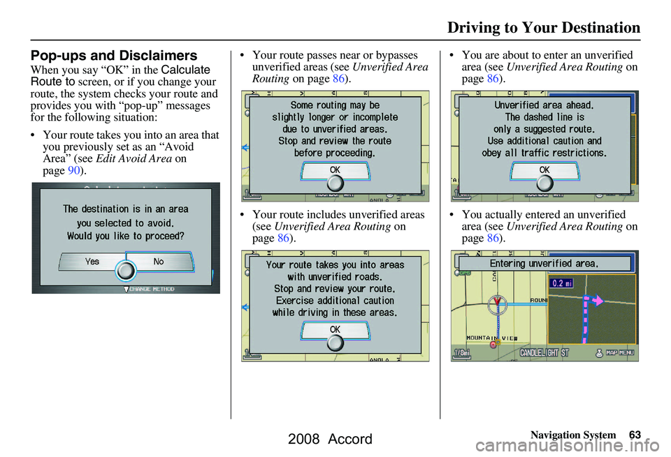 HONDA ACCORD SEDAN 2008 Navigation Manual (in English) Navigation System63
Pop-ups and Disclaimers
When you say “OK” in the Calculate
Route to screen, or if you change your
route, the system checks your route and
provides you with “pop-up” m HONDA ACCORD SEDAN 2008 Navigation Manual (in English) Navigation System63
Pop-ups and Disclaimers
When you say “OK” in the Calculate
Route to screen, or if you change your
route, the system checks your route and
provides you with “pop-up” m